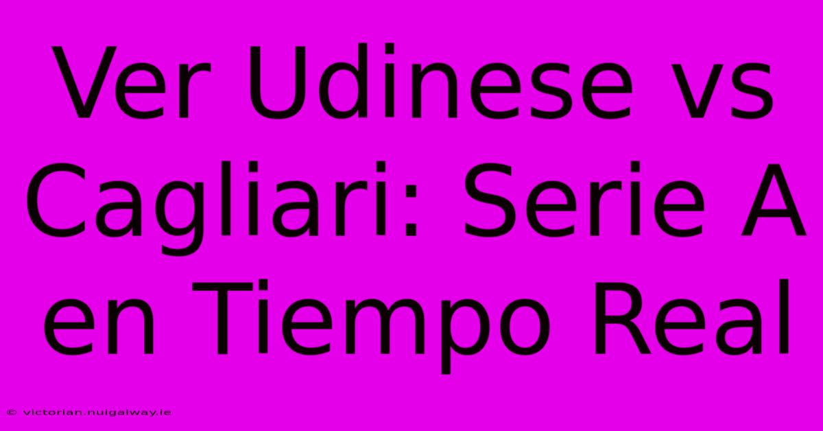 Ver Udinese Vs Cagliari: Serie A En Tiempo Real