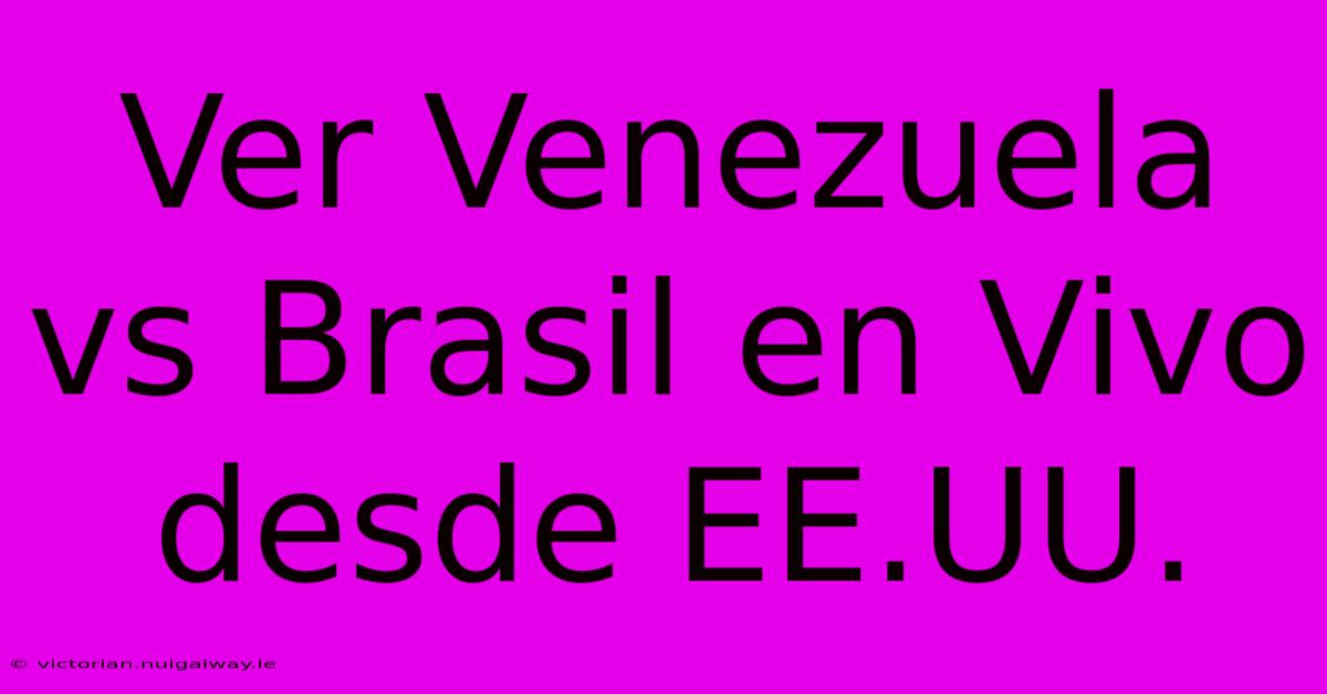 Ver Venezuela Vs Brasil En Vivo Desde EE.UU.