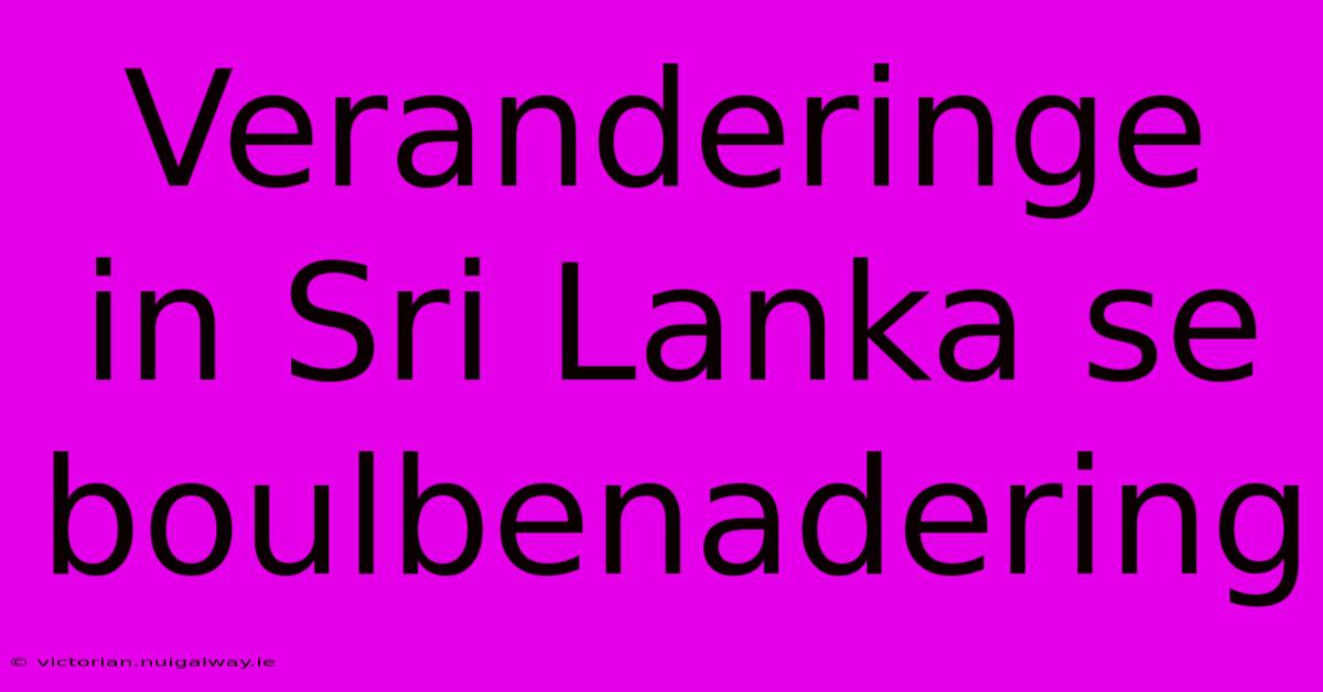 Veranderinge In Sri Lanka Se Boulbenadering