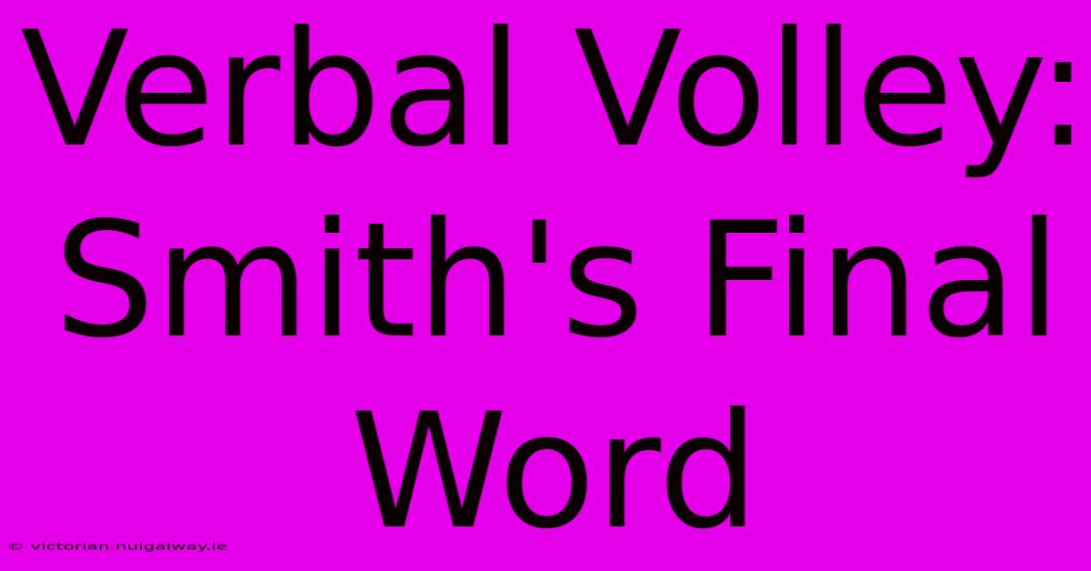 Verbal Volley: Smith's Final Word