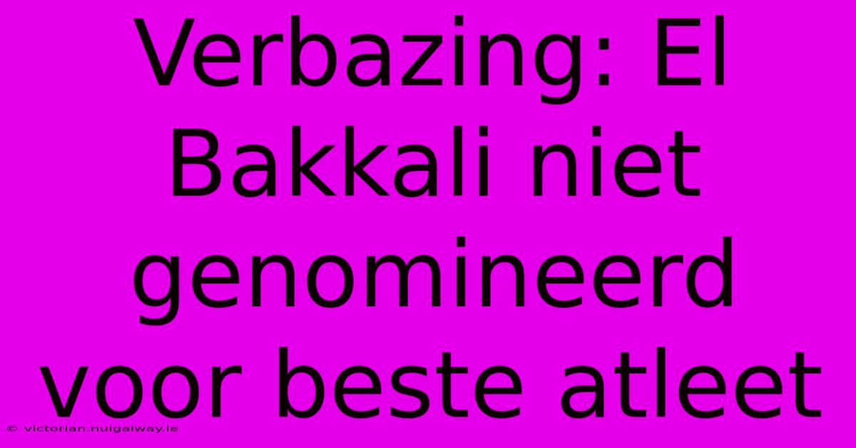 Verbazing: El Bakkali Niet Genomineerd Voor Beste Atleet
