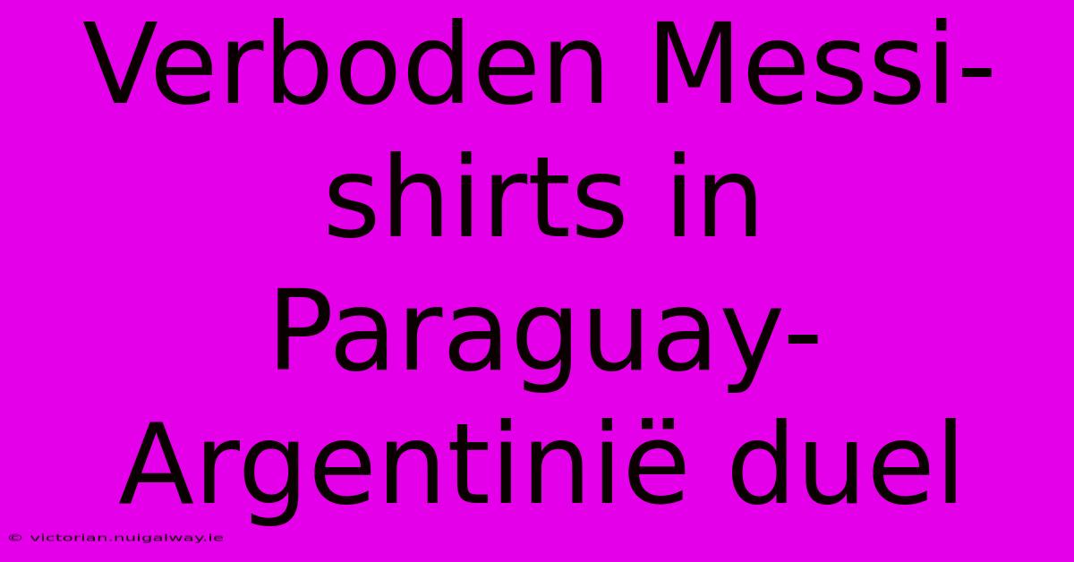 Verboden Messi-shirts In Paraguay-Argentinië Duel 