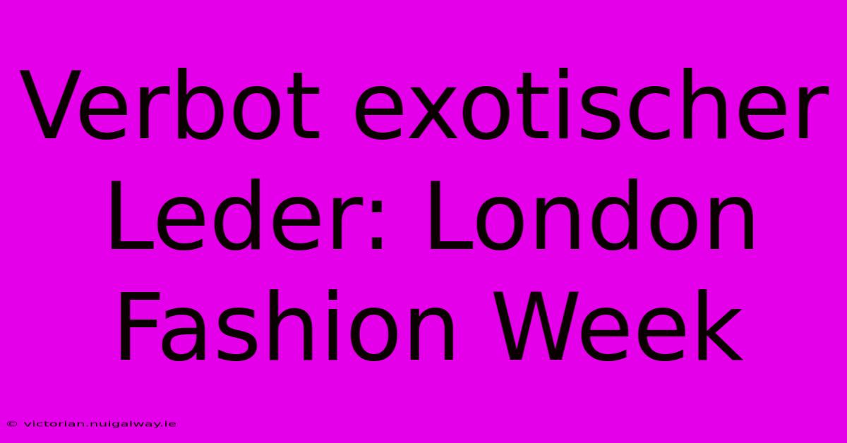 Verbot Exotischer Leder: London Fashion Week