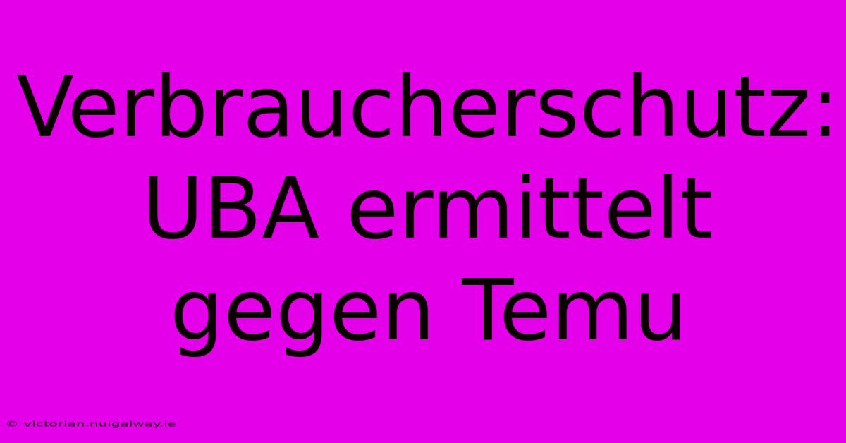 Verbraucherschutz: UBA Ermittelt Gegen Temu