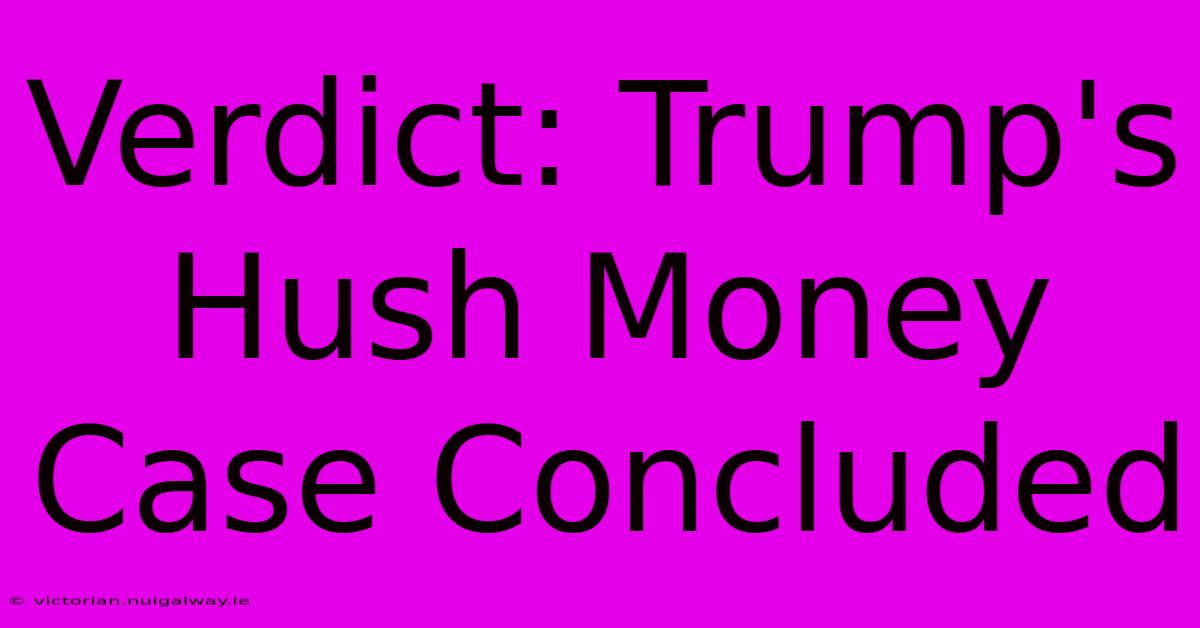 Verdict: Trump's Hush Money Case Concluded