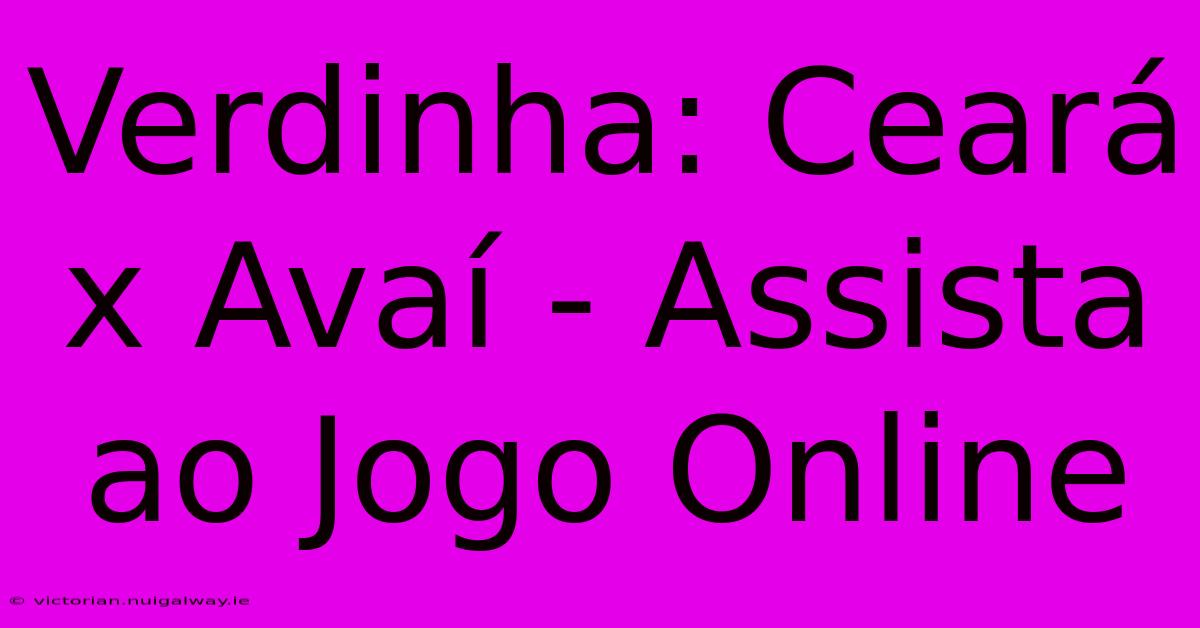 Verdinha: Ceará X Avaí - Assista Ao Jogo Online 