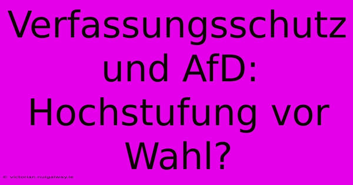 Verfassungsschutz Und AfD: Hochstufung Vor Wahl?