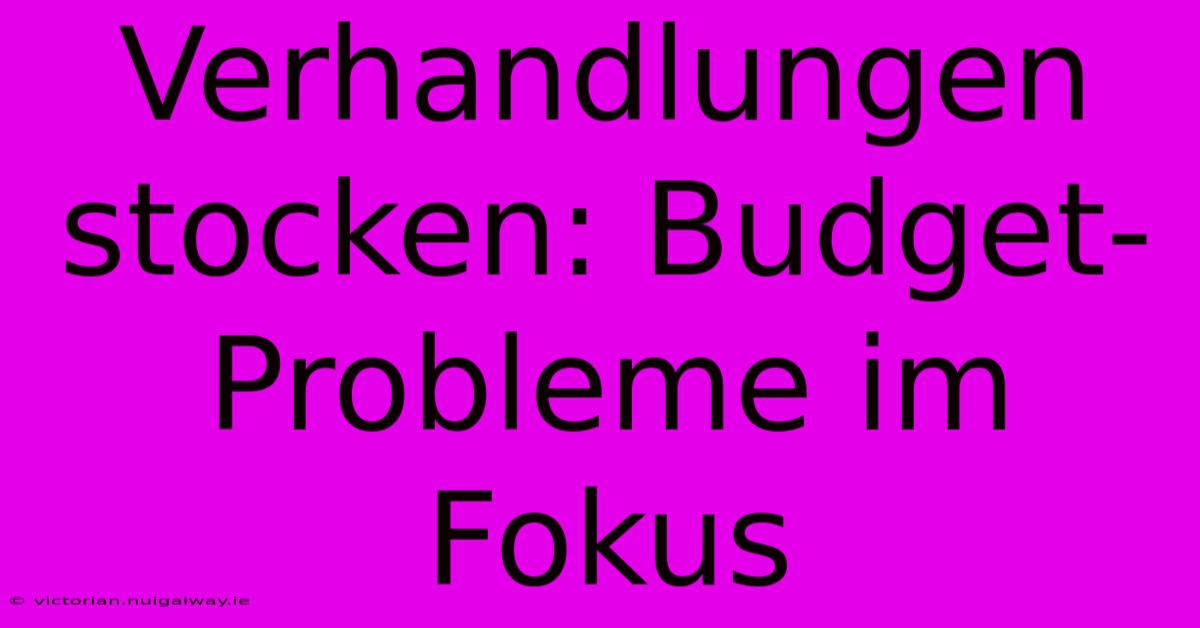 Verhandlungen Stocken: Budget-Probleme Im Fokus