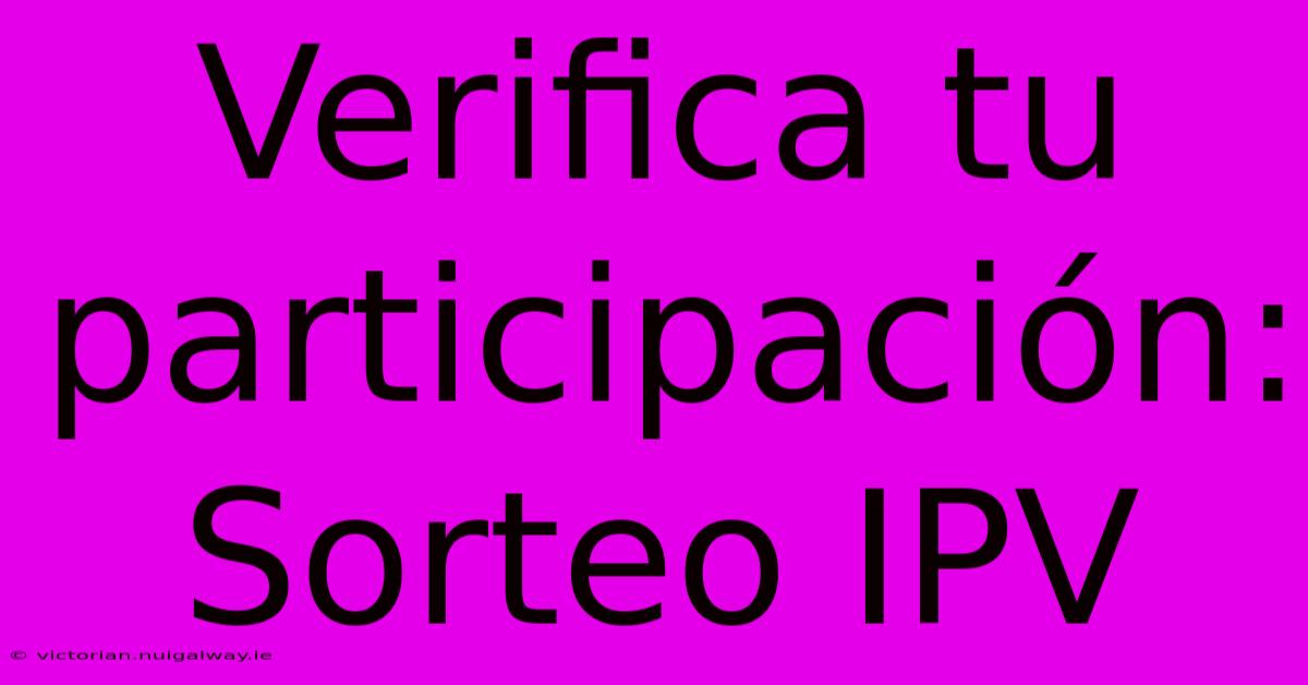 Verifica Tu Participación: Sorteo IPV