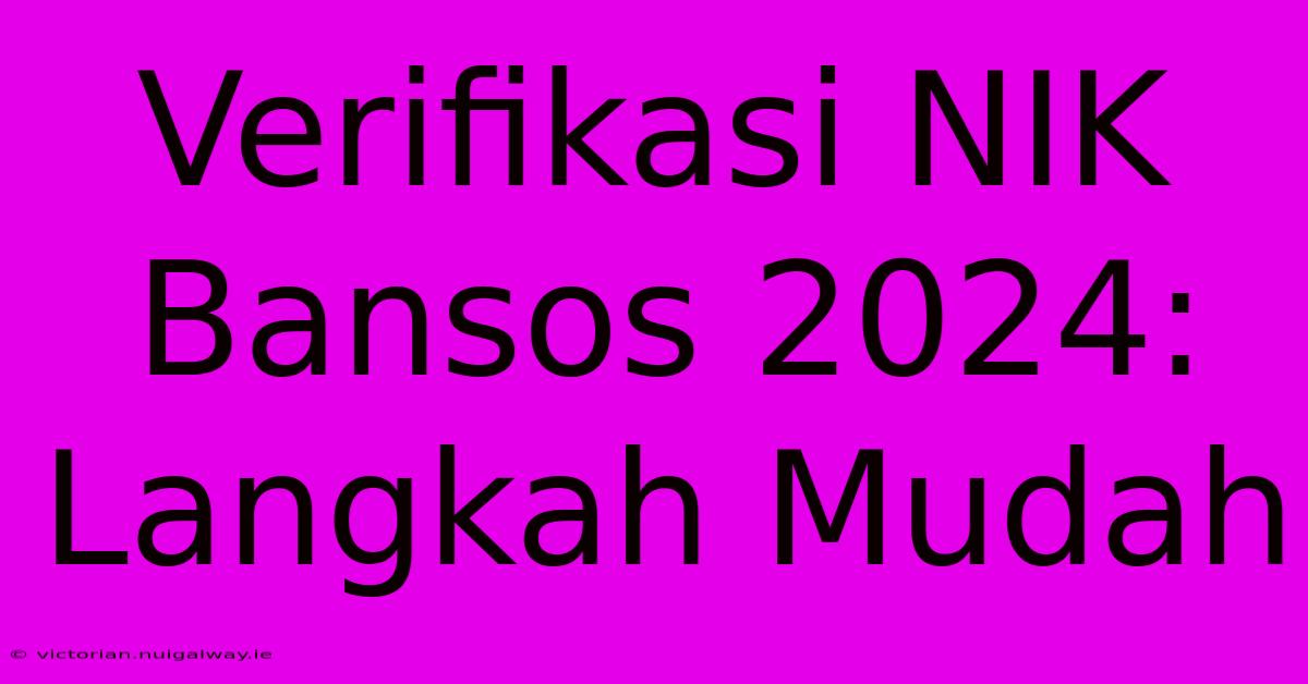 Verifikasi NIK Bansos 2024: Langkah Mudah 