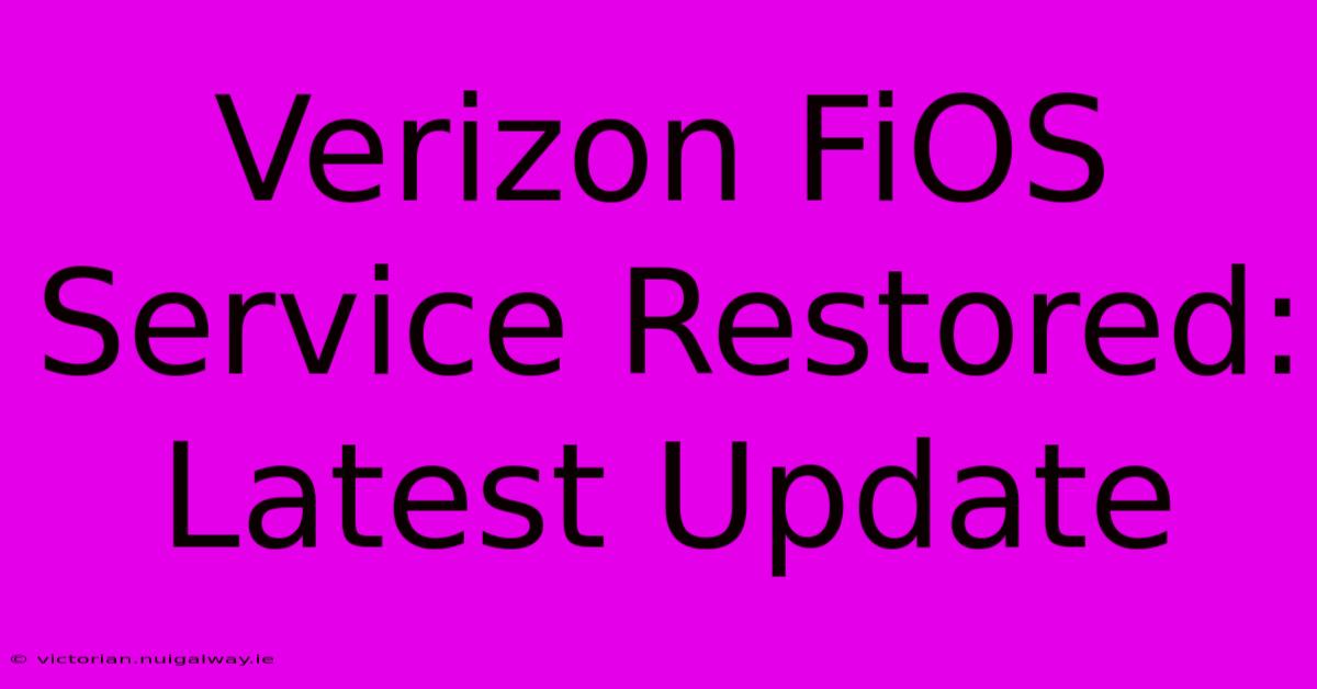 Verizon FiOS Service Restored: Latest Update