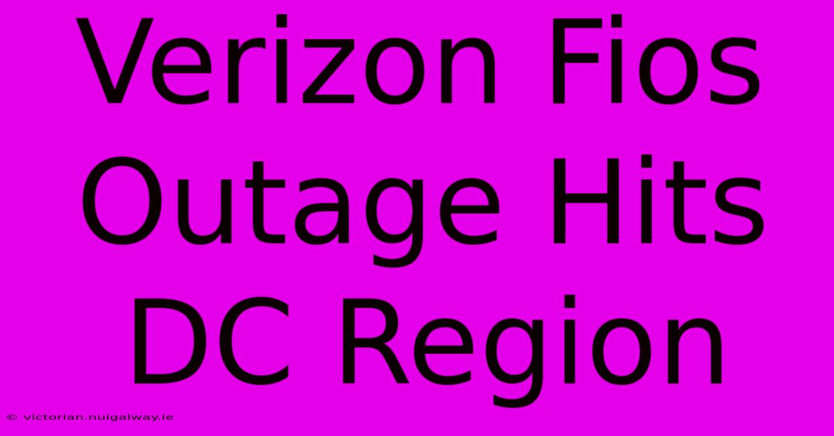 Verizon Fios Outage Hits DC Region