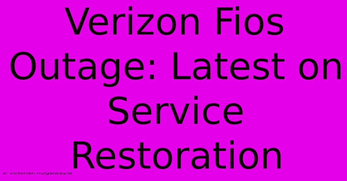 Verizon Fios Outage: Latest On Service Restoration 