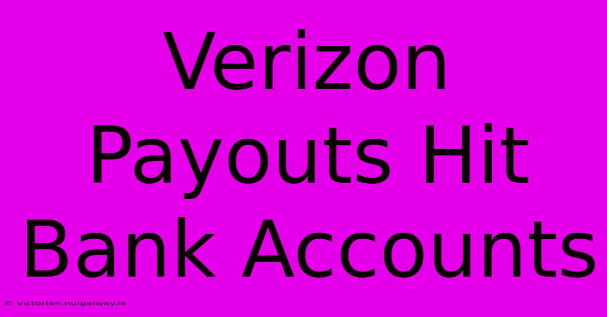 Verizon Payouts Hit Bank Accounts