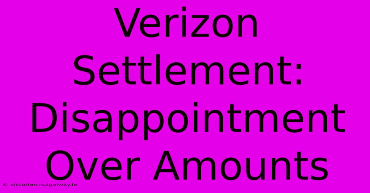 Verizon Settlement: Disappointment Over Amounts