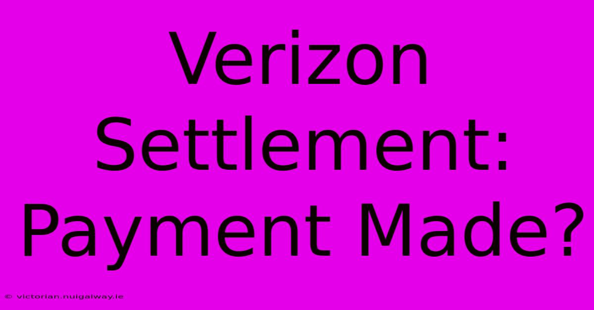 Verizon Settlement: Payment Made?