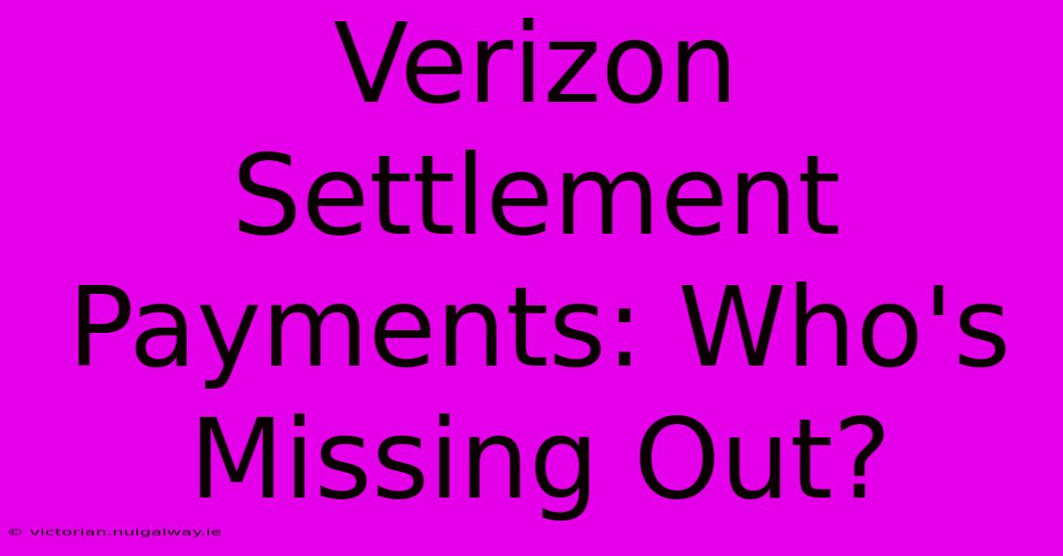 Verizon Settlement Payments: Who's Missing Out?