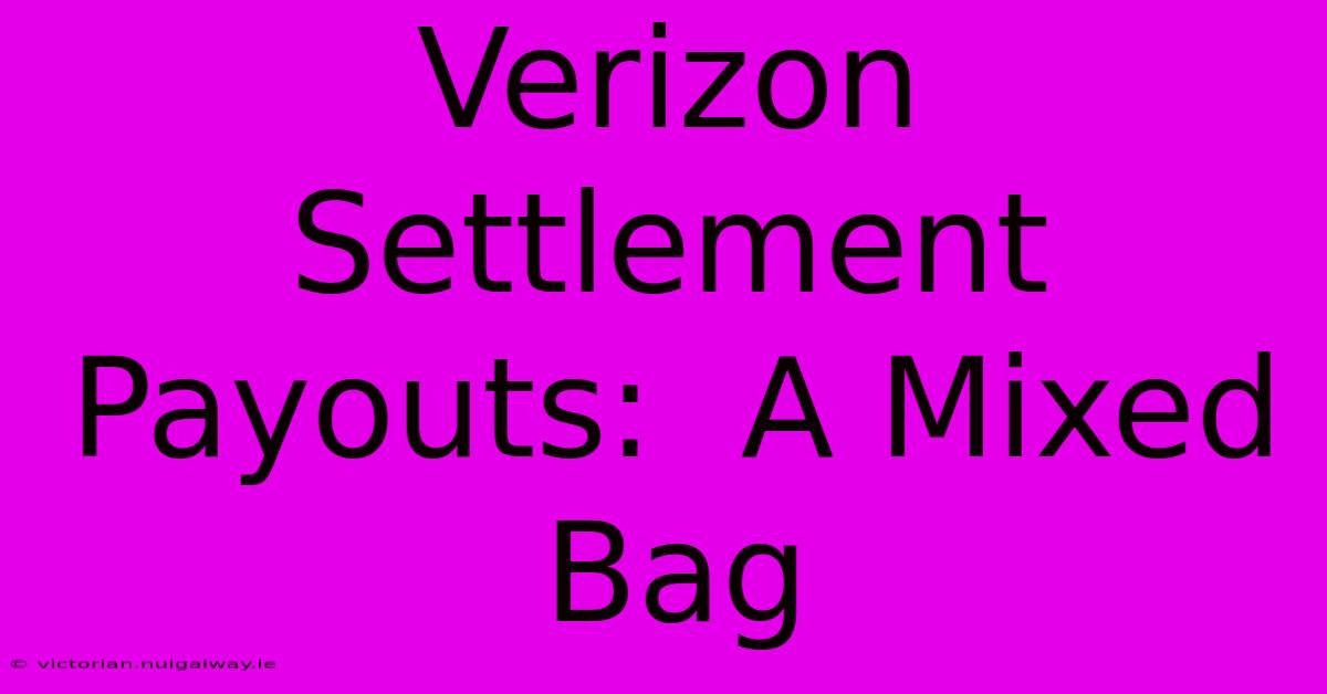 Verizon Settlement Payouts:  A Mixed Bag