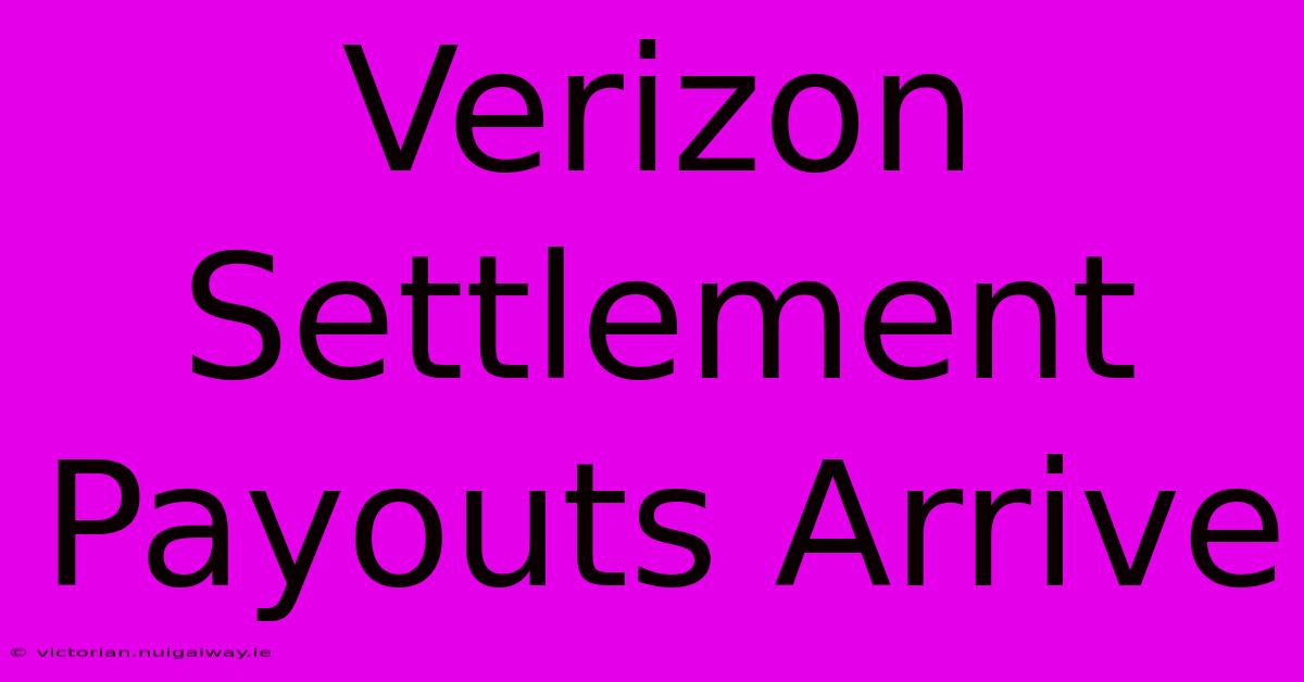 Verizon Settlement Payouts Arrive