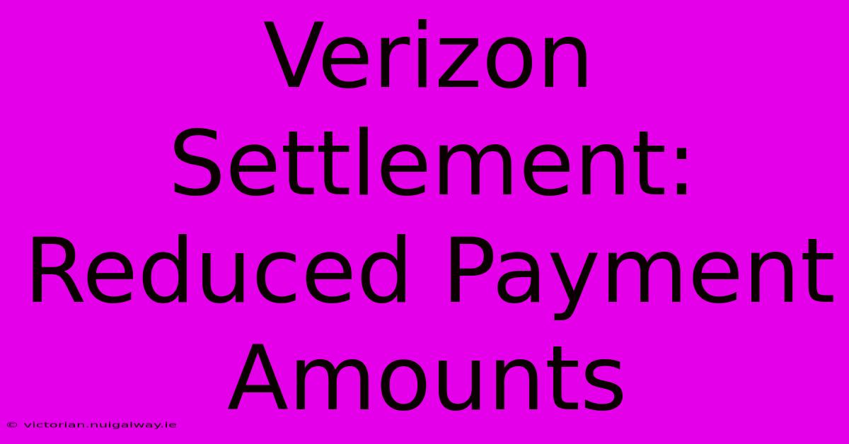 Verizon Settlement: Reduced Payment Amounts