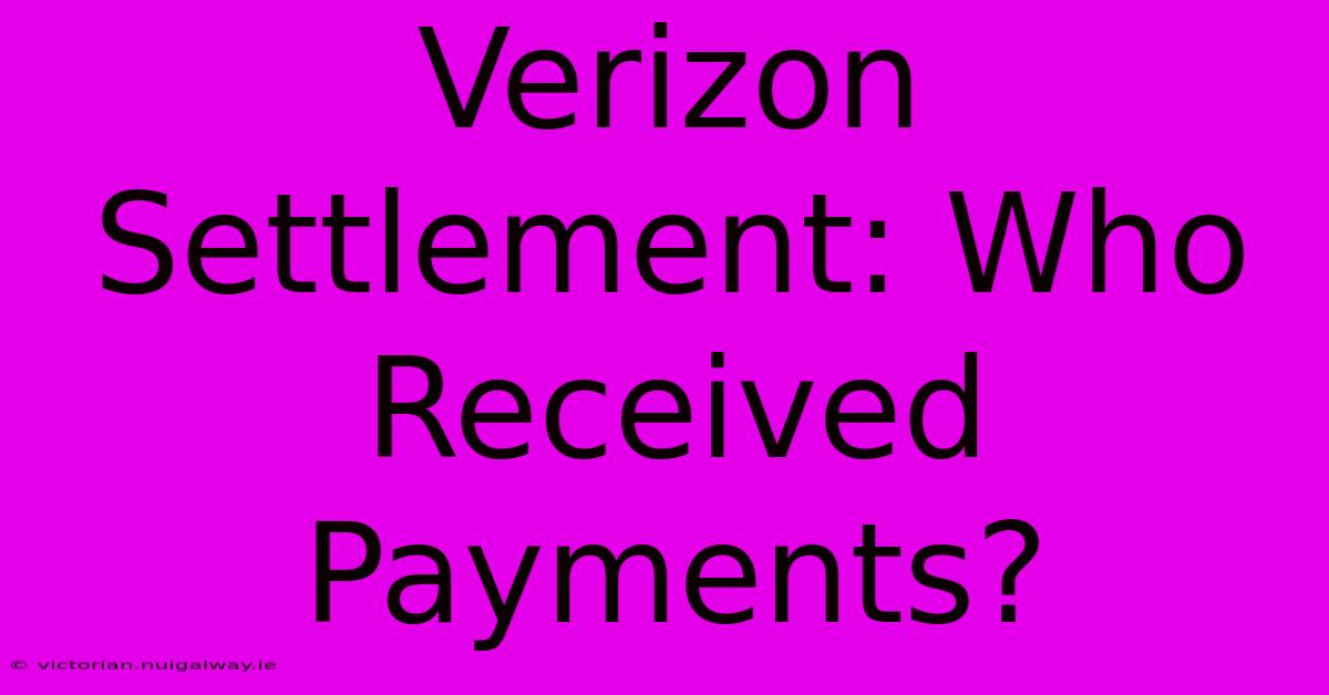 Verizon Settlement: Who Received Payments?