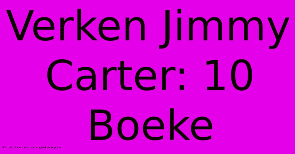 Verken Jimmy Carter: 10 Boeke