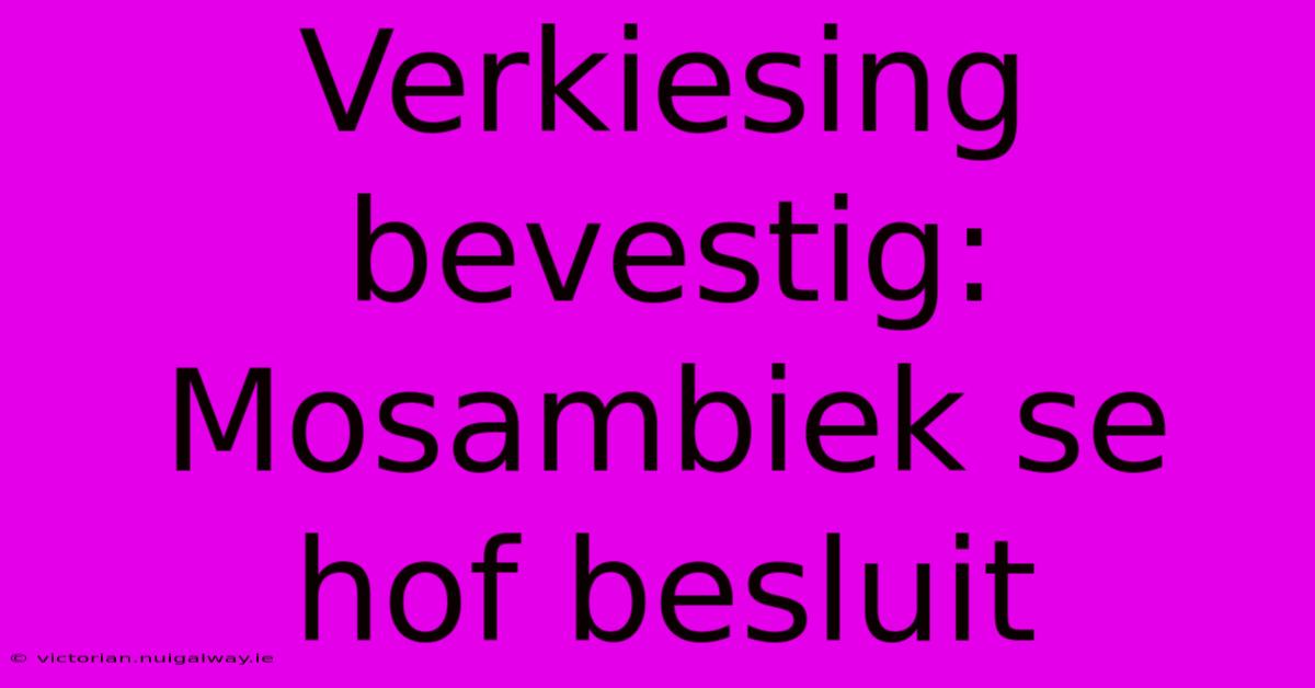 Verkiesing Bevestig: Mosambiek Se Hof Besluit