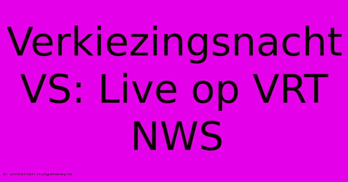 Verkiezingsnacht VS: Live Op VRT NWS