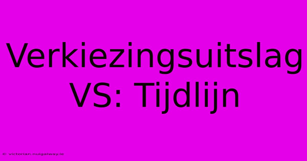 Verkiezingsuitslag VS: Tijdlijn