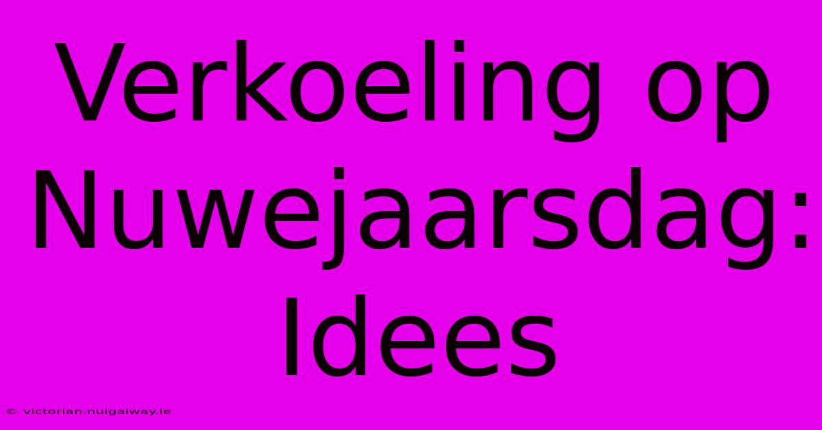 Verkoeling Op Nuwejaarsdag: Idees