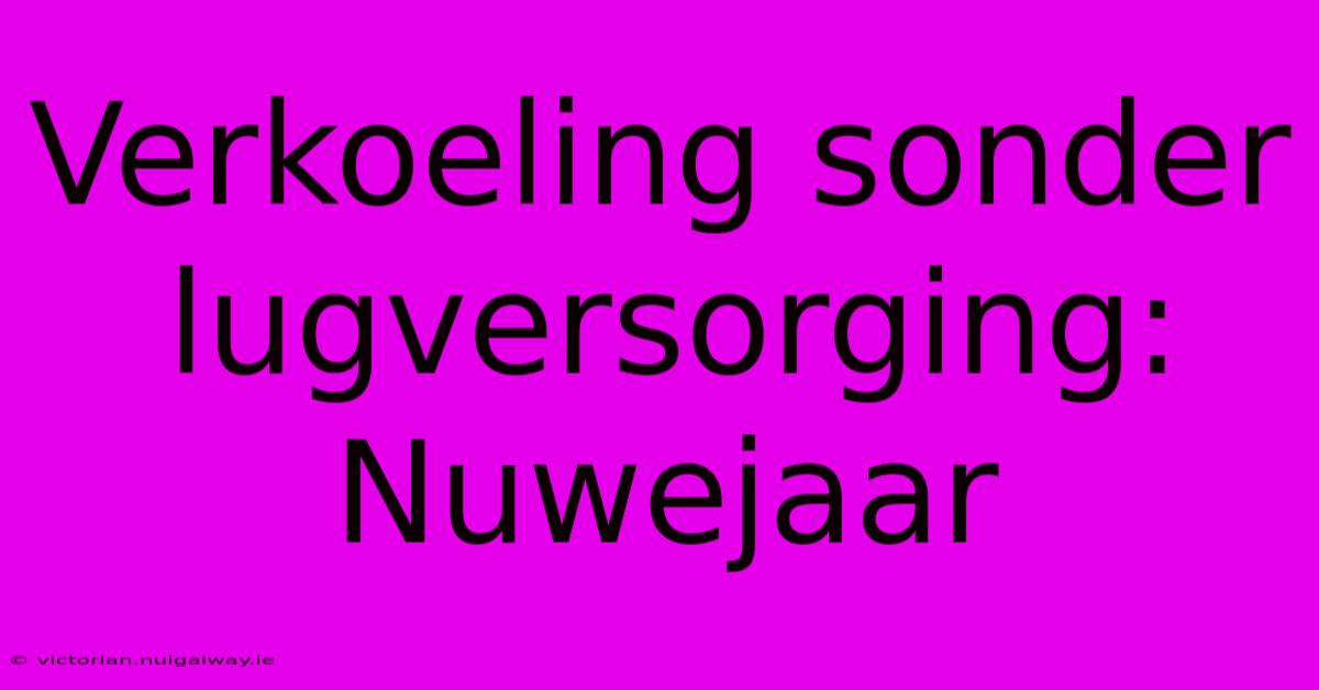 Verkoeling Sonder Lugversorging: Nuwejaar