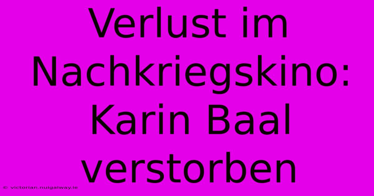 Verlust Im Nachkriegskino: Karin Baal Verstorben