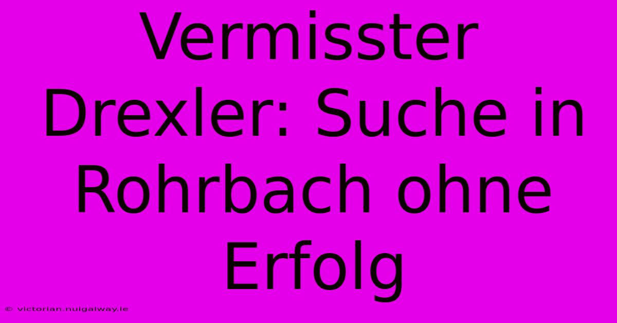 Vermisster Drexler: Suche In Rohrbach Ohne Erfolg