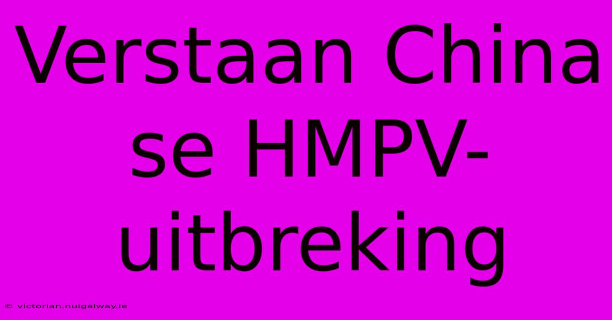 Verstaan China Se HMPV-uitbreking