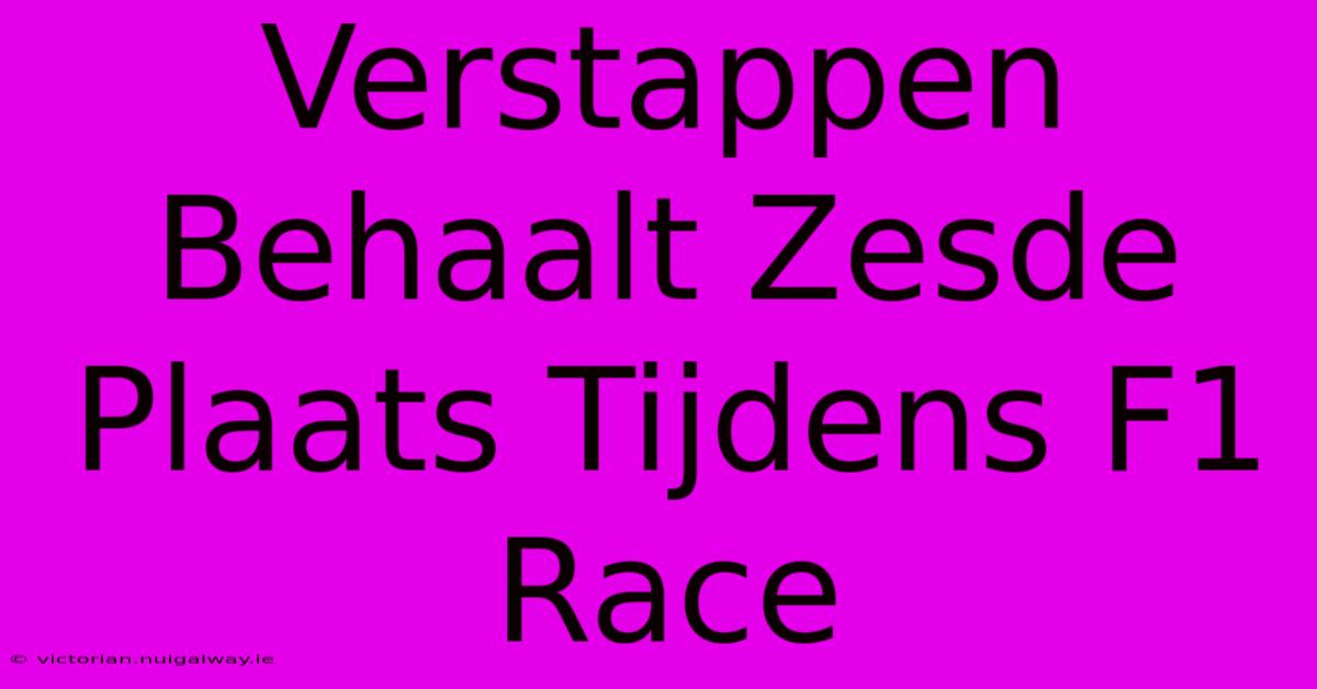 Verstappen Behaalt Zesde Plaats Tijdens F1 Race