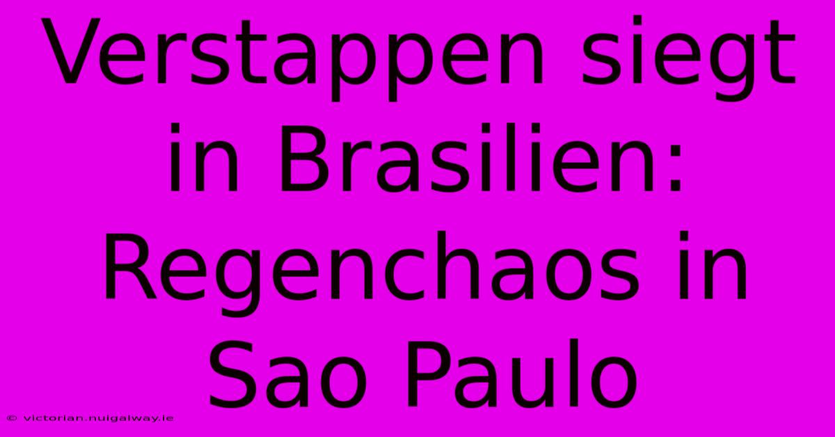 Verstappen Siegt In Brasilien: Regenchaos In Sao Paulo