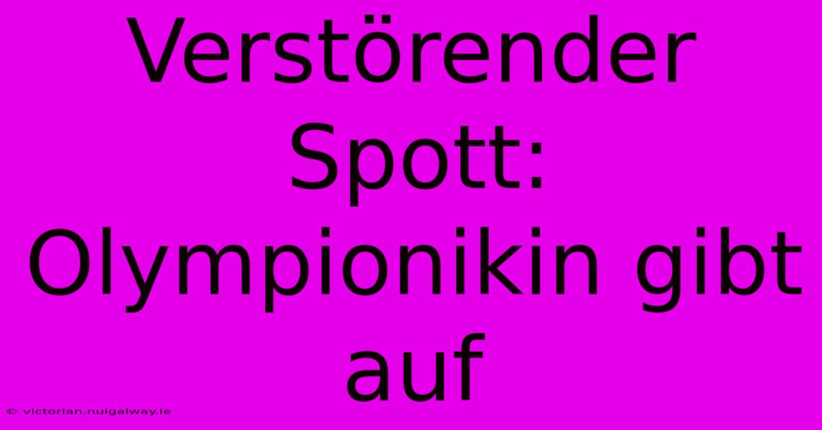 Verstörender Spott: Olympionikin Gibt Auf