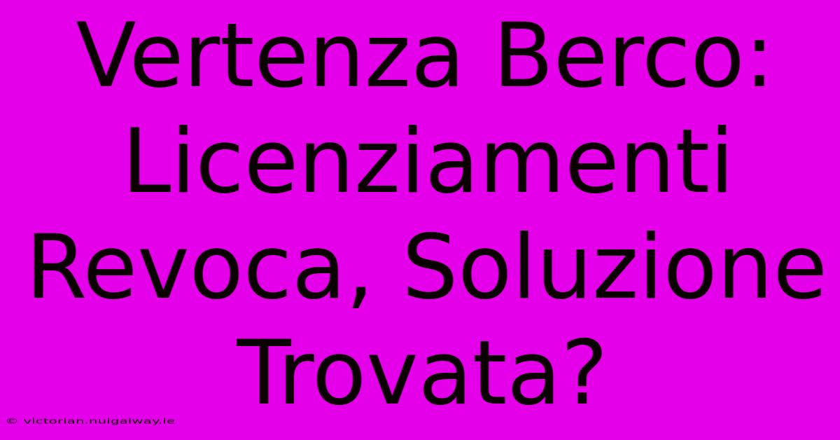 Vertenza Berco: Licenziamenti Revoca, Soluzione Trovata?