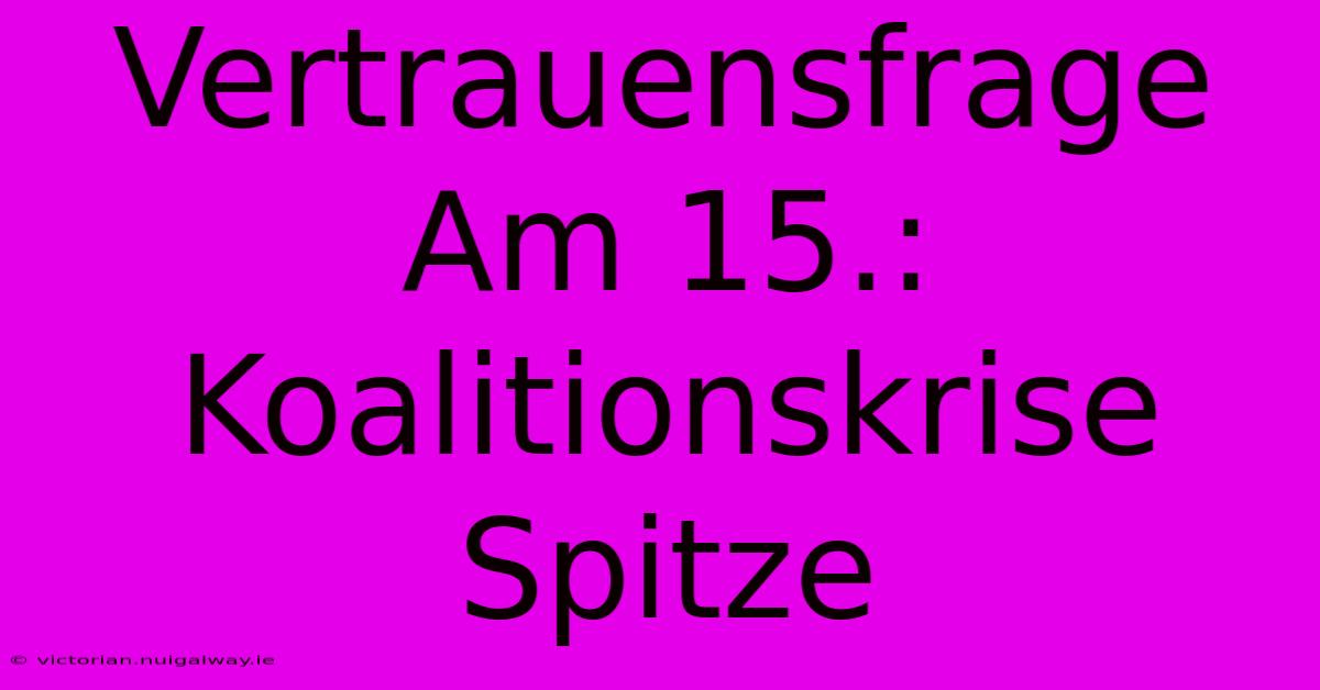 Vertrauensfrage Am 15.: Koalitionskrise Spitze 