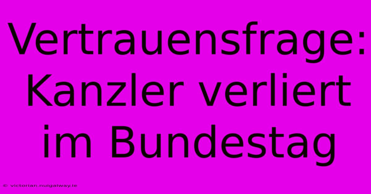 Vertrauensfrage: Kanzler Verliert Im Bundestag