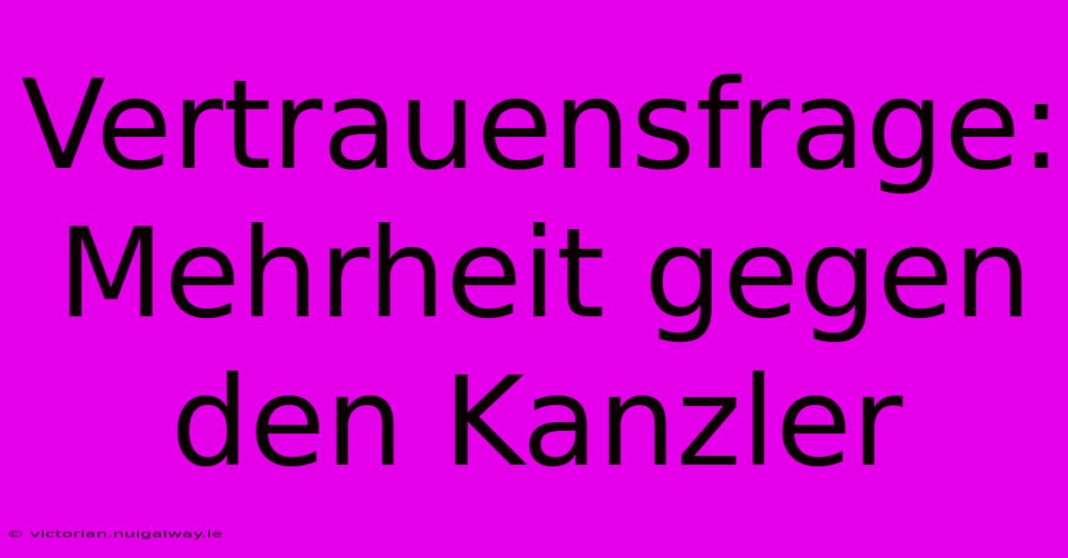 Vertrauensfrage: Mehrheit Gegen Den Kanzler