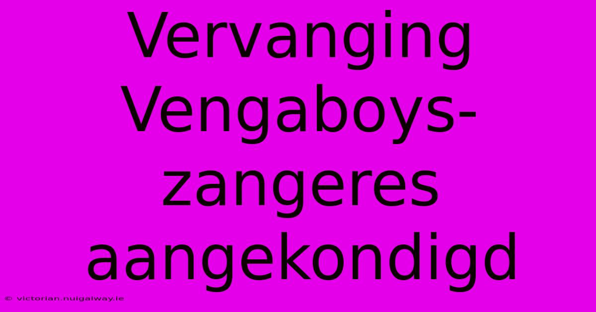 Vervanging Vengaboys-zangeres Aangekondigd