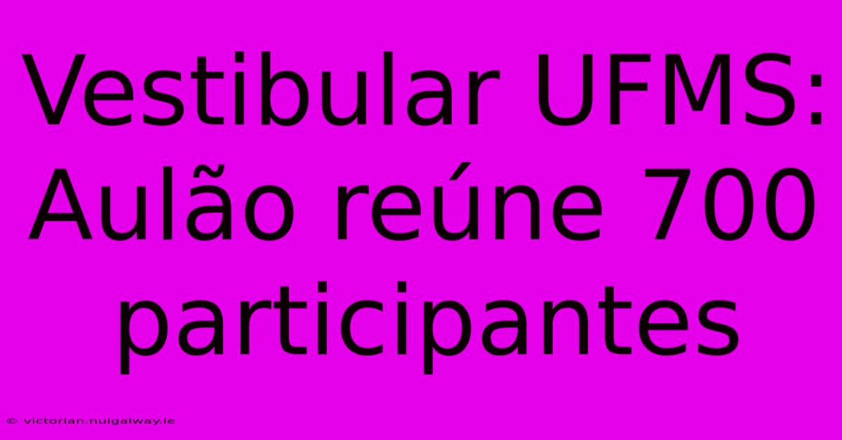 Vestibular UFMS: Aulão Reúne 700 Participantes