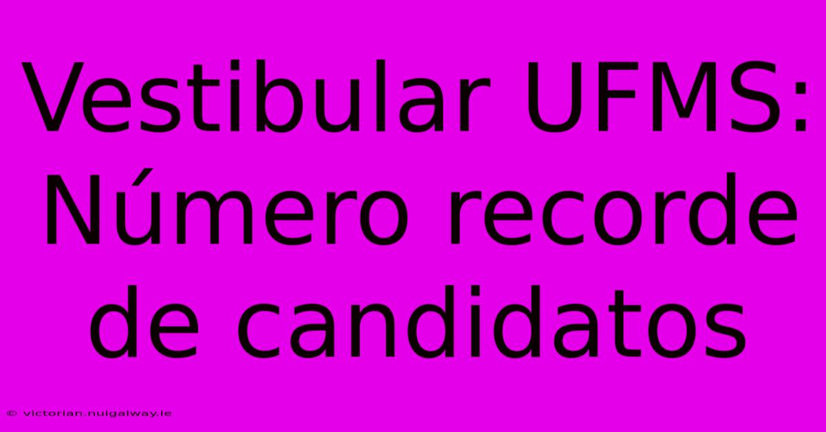 Vestibular UFMS: Número Recorde De Candidatos