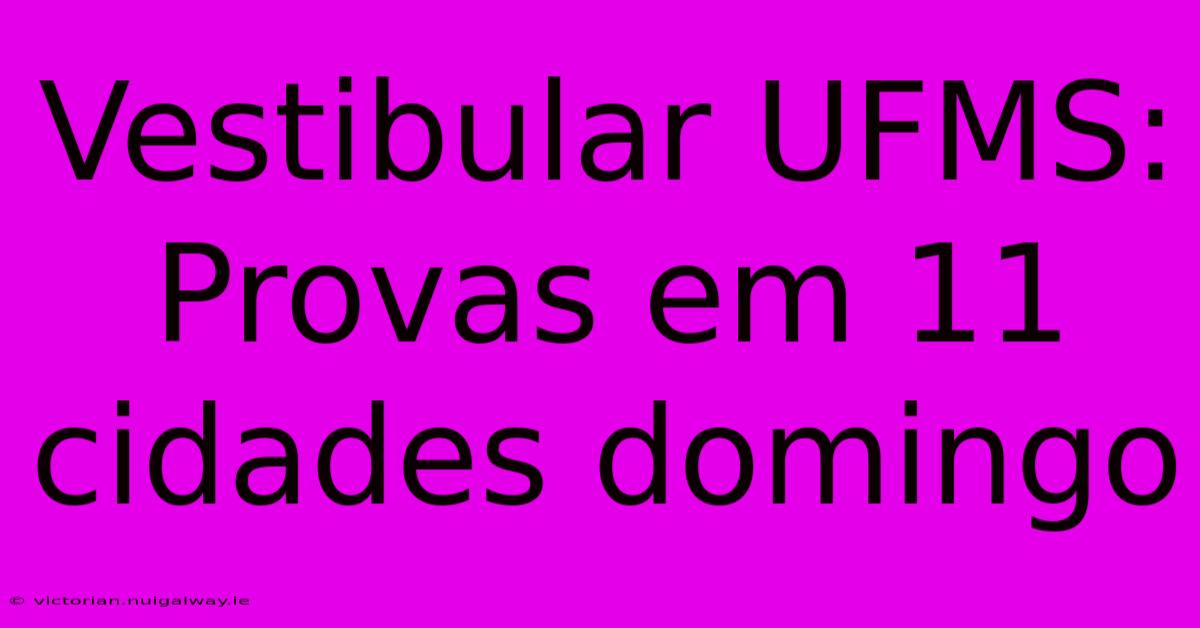 Vestibular UFMS: Provas Em 11 Cidades Domingo