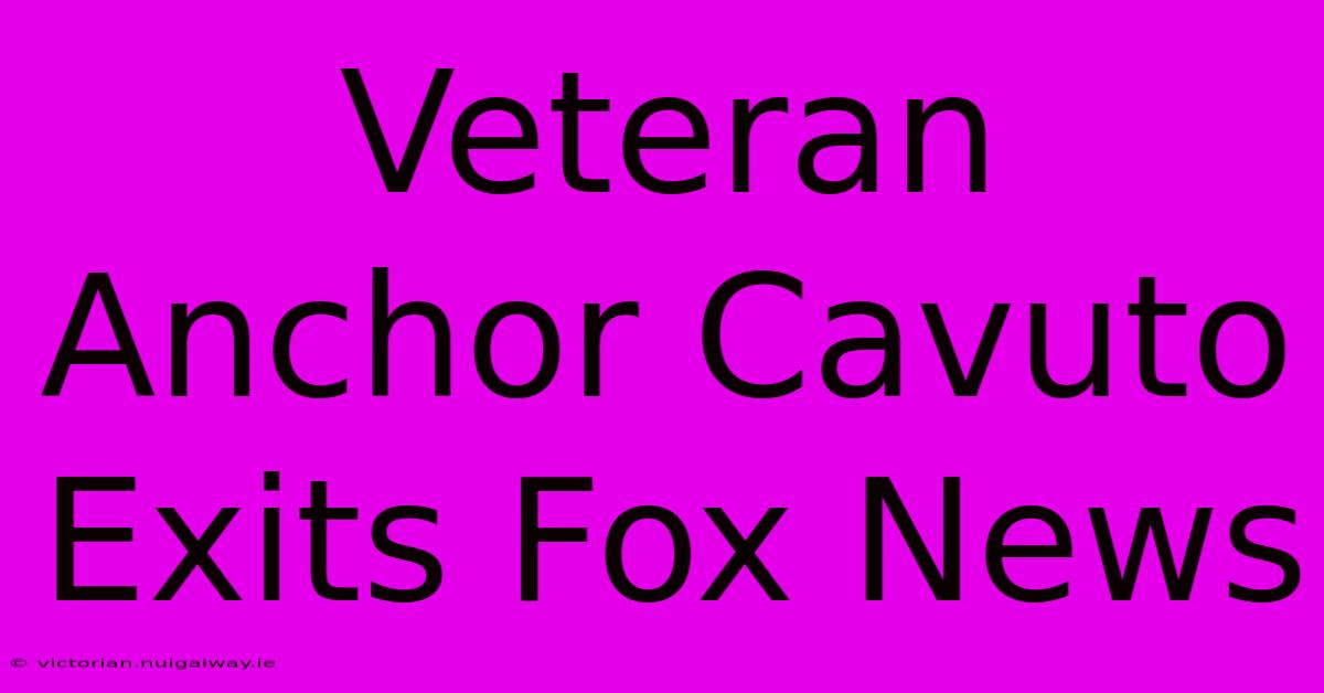 Veteran Anchor Cavuto Exits Fox News