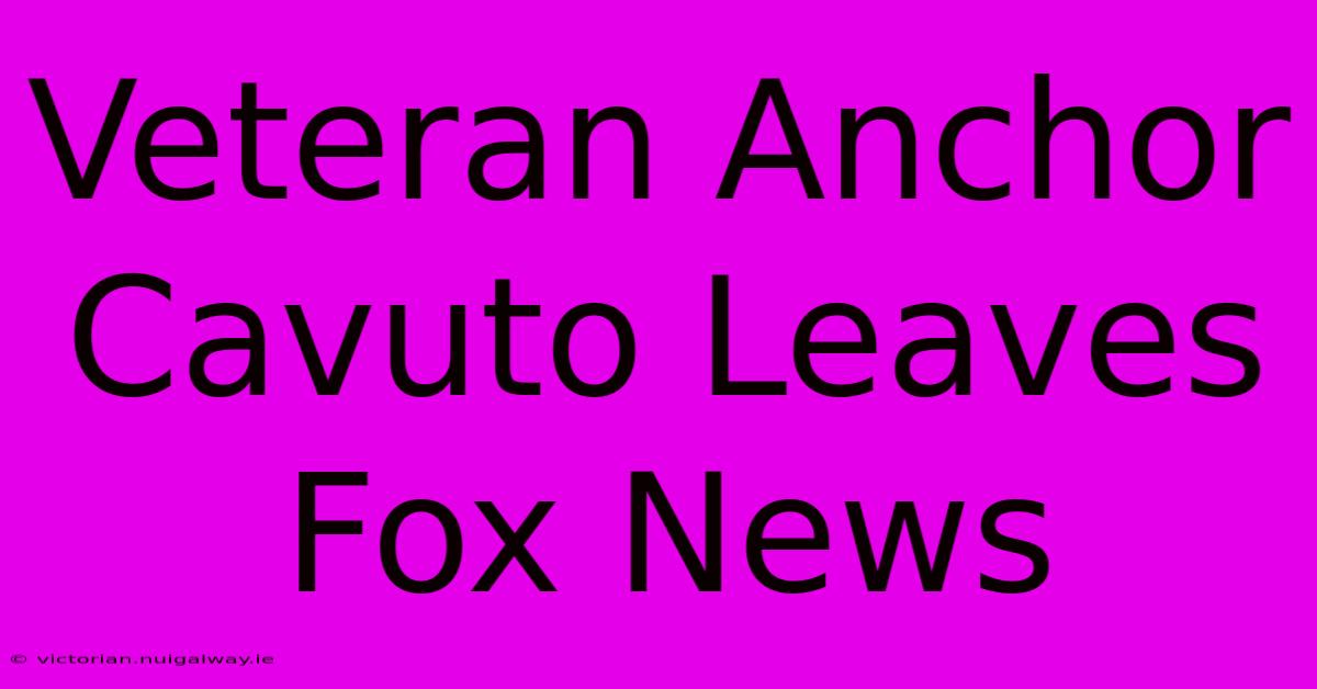 Veteran Anchor Cavuto Leaves Fox News