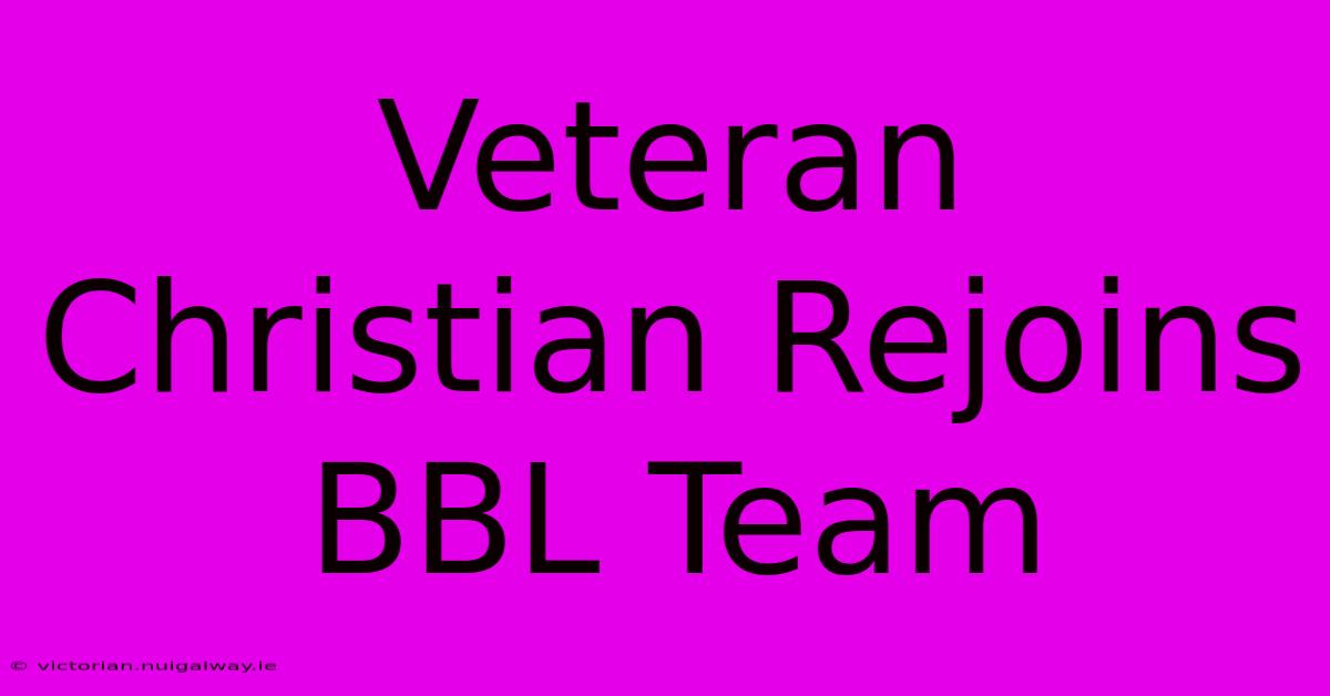 Veteran Christian Rejoins BBL Team