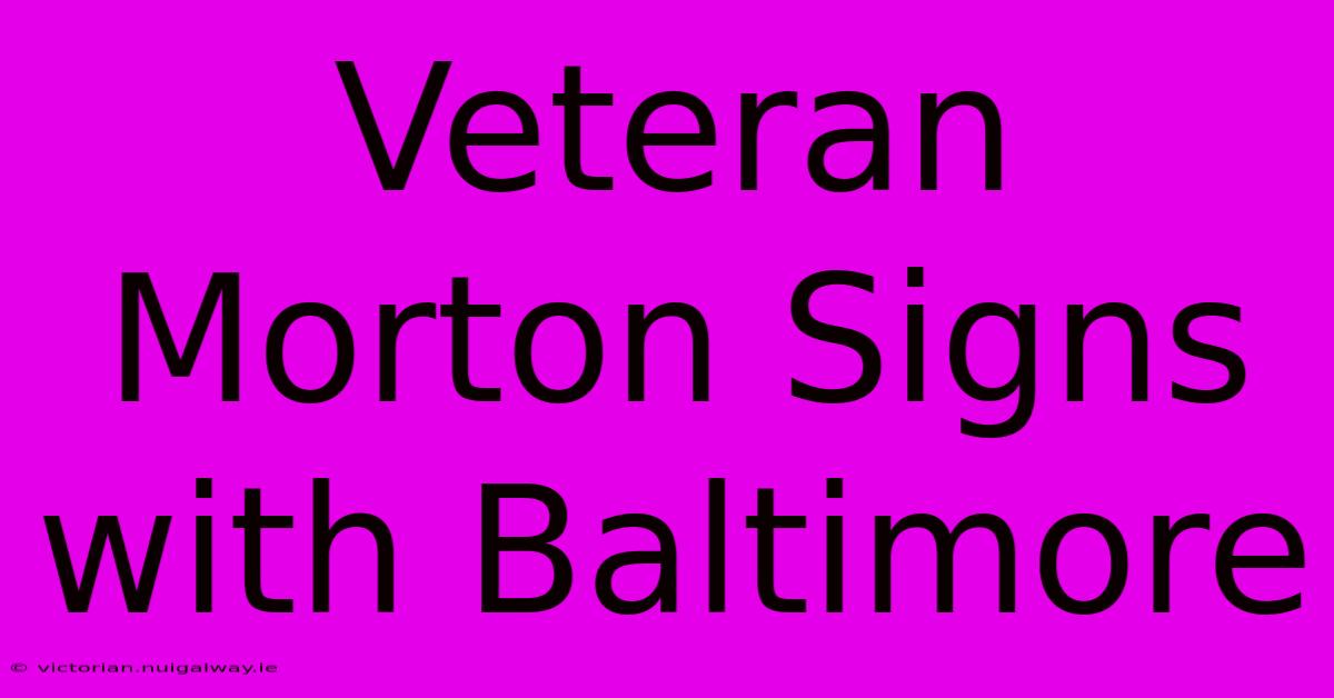 Veteran Morton Signs With Baltimore