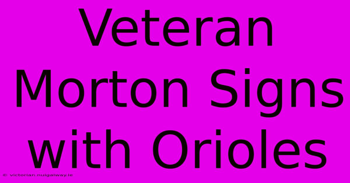 Veteran Morton Signs With Orioles